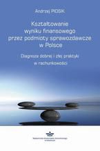 Okadka ksiki Ksztatowanie wyniku finansowego przez podmioty sprawozdawcze w Polsce
