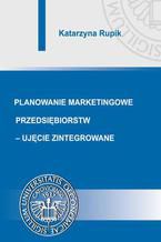 Planowanie marketingowe przedsiębiorstw - ujęcie zintegrowane