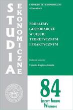Okładka - Problemy gospodarcze w ujęciu teoretycznym i praktycznym. SE 84 - Urszula Zagóra-Jonszta