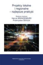 Okładka - Projekty lokalne i regionalne  najlepsze praktyki - Henryk Brandenburg, Przemysław Sekuła
