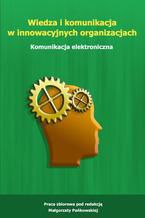 Okładka - Wiedza i komunikacja w innowacyjnych organizacjach. Komunikacja elektroniczna - Małgorzata Pańkowska
