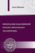 Okładka - Wiedzochłonne usługi biznesowe w Polsce i innych krajach Unii Europejskiej - Anna Skórska