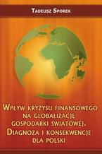 Okładka - Wpływ kryzysu finansowego na globalizację gospodarki światowej. Diagnoza i konsekwencje dla Polski - Tadeusz Sporek