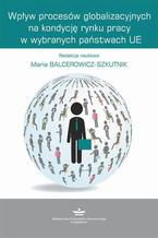 Okładka - Wpływ procesów globalizacyjnych na kondycję rynku pracy w wybranych państwach UE - Redakcja: Maria Balcerowicz-Szkutnik