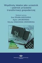 Okładka - Wspólnoty lokalne jako uczestnik i podmiot procesów transformacji gospodarczej - Agata Jakubowska, Ewa Zeman-Miszewska, Monika Krakowiak-Drzewiecka