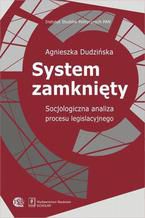 Okładka - System zamknięty. Socjologiczna analiza procesu legislacyjnego - Agnieszka Dudzińska