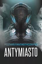 Poznań Fantastyczny Antymiasto