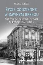 Życie codzienne w dawnym Brzegu. Od czasów najdawniejszych do połowy XX stulecia