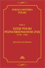 Wielka historia Polski Tom 3 Dzieje Polski późnośredniowiecznej (1370-1506)