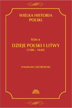 Okładka - Wielka historia Polski Tom 4 Dzieje Polski i Litwy (1506-1648) - Stanisław Grzybowski