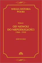 Okładka - Wielka historia Polski Tom 8 Od niewoli do niepodległości (1864-1918) - Józef Buszko