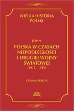 Okładka - Wielka historia Polski Tom 9 Polska w czasach niepodległości i drugiej wojny światowej (1918 - 1945) - Czesław Borzoza