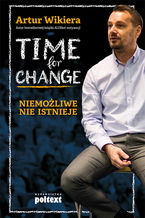 Okładka - Time for Change. Niemożliwe nie istnieje - Artur Wikiera