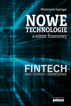 Okładka - Nowe technologie a sektor finansowy. FinTech jako szansa i zagrożenie - Włodzimierz Szpringer