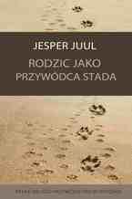 Okładka - Rodzic jako przywódca stada. Pełne miłości przywództwo w rodzinie - Jesper Juul