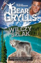 Okładka - Misja: przetrwanie. Wilczy szlak - Bear Grylls