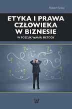 Okładka - Etyka i prawa człowieka w biznesie. W poszukiwaniu metody - Robert Sroka