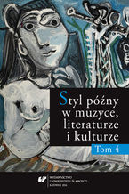 Okładka - Styl późny w muzyce, literaturze i kulturze. T. 4 - red. Eugeniusz Knapik, red. Wojciech Stępień, red. Jarosław Szurman, red. Agnieszka Woźniakowska