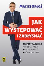 Okładka - Jak występować i zabłysnąć - Maciej Orłoś