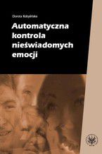 Okładka - Automatyczna kontrola nieświadomych emocji - Dorota Kobylińska