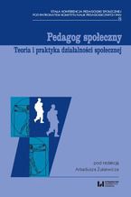 Okładka - Pedagog społeczny. Teoria i praktyka działalności społecznej - Arkadiusz Żukiewicz