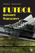 Okadka ksiki Futbol dawnej Warszawy
