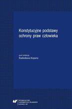 Okładka - Konstytucyjne podstawy ochrony praw człowieka - red. Radosław Koper