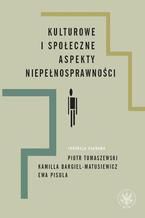 Okładka - Kulturowe i społeczne aspekty niepełnosprawności - Piotr Tomaszewski, Kamilla Bargiel-Matusiewicz, Ewa Pisula