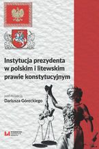 Okadka ksiki Instytucja prezydenta w polskim i litewskim prawie konstytucyjnym