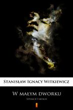 Okładka - W małym dworku. Sztuka w 3 aktach - Stanisław Ignacy Witkiewicz