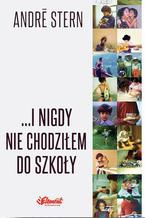 ...I nigdy nie chodziłem do szkoły. Historia szczęśliwego dzieciństwa