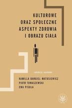 Okładka - Kulturowe oraz społeczne aspekty zdrowia i obrazu ciała - Piotr Tomaszewski, Kamilla Bargiel-Matusiewicz, Ewa Pisula