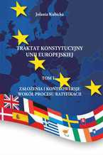 Okładka - Traktat konstytucyjny Unii Europejskiej Tom I Założenia i kontrowersje wokół procesu ratyfikacji - Jolanta Kubicka