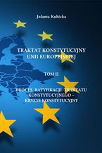 Okładka - Traktat konstytucyjny Unii Europejskiej TOM II - Proces ratyfikacji traktatu konstytucyjnego - Kryzys konstytucyjny - Jolanta Kubicka