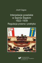 Okadka ksiki Interpelacje poselskie w Sejmie lskim 1922-1939. Regulacja prawna i praktyka