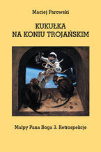 KUKUŁKA NA KONIU TROJAŃSKIM. Małpy Pana Boga 3. Retrospekcje