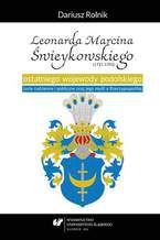 Okładka - Leonarda Marcina Świeykowskiego (1721-1793) ostatniego wojewody podolskiego życie codzienne i publiczne oraz jego myśli o Rzeczypospolitej - Dariusz Rolnik