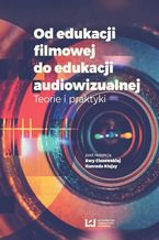 Okadka ksiki Od edukacji filmowej do edukacji audiowizualnej. Teorie i praktyki