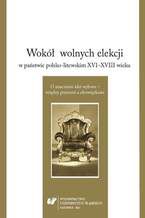 Wokół wolnych elekcji w państwie polsko-litewskim XVI-XVIII wieku. O znaczeniu idei wyboru - między prawami a obowiązkami