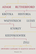 Okładka - Krótka historia wszystkich ludzi, którzy kiedykolwiek żyli. Opowieści zapisane w naszych genach - Adam Rutherford