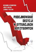 Okładka - Podejmowanie decyzji w sytuacjach kryzysowych - Bernard Wiśniewski, Janusz Falecki, Jerzy Kozioł