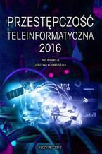 Okładka - Przestępczość teleinformatyczna 2016 - Jerzy Kosiński