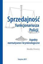 Okładka - Sprzedajność funkcjonariusza Policji. Aspekty normatywne i kryminologiczne - Monika Porwisz