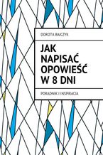 Okładka - Jak napisać opowieść w 8 dni - Dorota Bajczyk