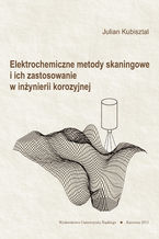 Okładka - Elektrochemiczne metody skaningowe i ich zastosowanie w inżynierii korozyjnej - Julian Kubisztal