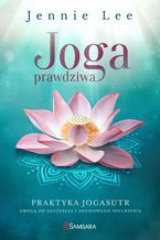 Okładka - Joga prawdziwa. Praktyka Jogasutr drogą do szczęścia i duchowego spełnienia - Jennie Lee