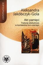 Okładka - Akt pamięci - Aleksandra Jakóbczyk-Gola