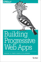 Okładka - Building Progressive Web Apps. Bringing the Power of Native to the Browser - Tal Ater