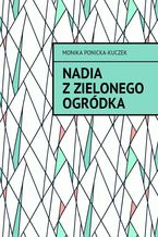 Okładka - Nadia z Zielonego Ogródka - Monika Ponicka-Kuczek