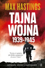 Okładka - Tajna wojna 1939-1945. Szpiedzy, szyfry i partyzanci - Sir Max Hastings